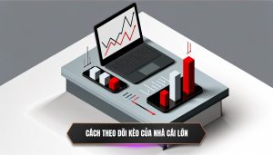 Cách theo dõi kèo của nhà cái lớn