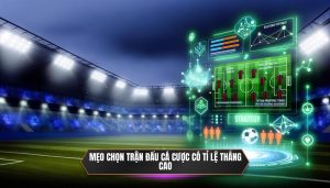 Mẹo chọn trận đấu cá cược có tỷ lệ thắng cao